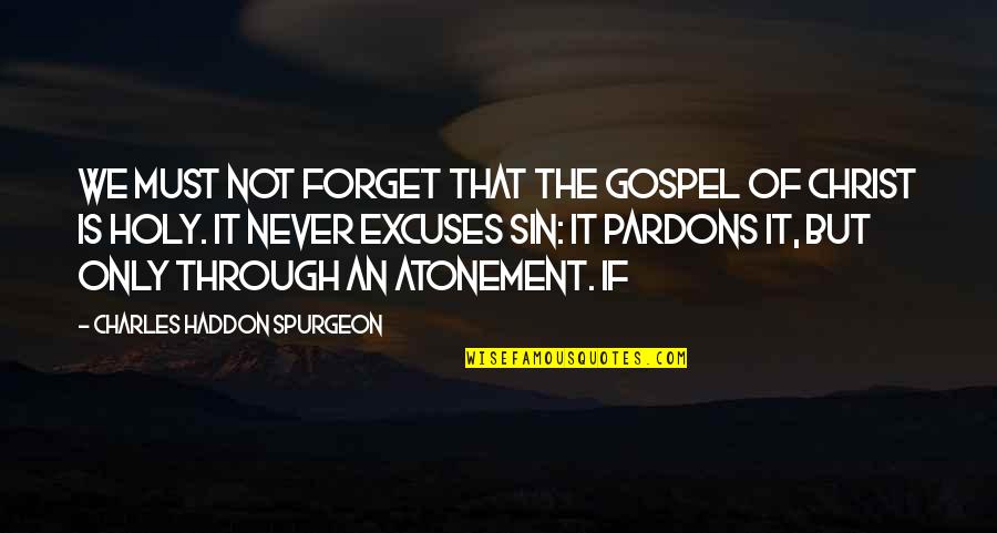 The Atonement Quotes By Charles Haddon Spurgeon: We must not forget that the gospel of