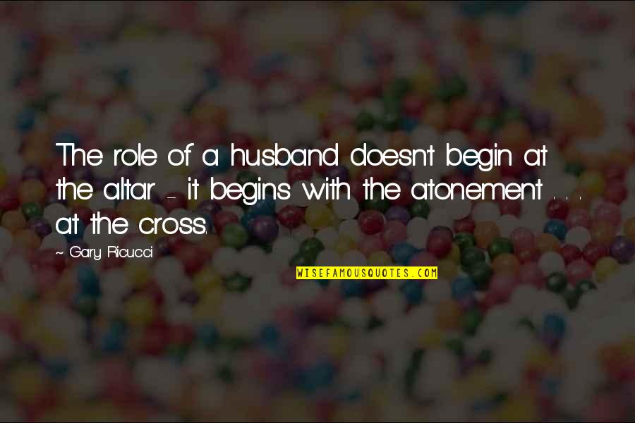 The Atonement Quotes By Gary Ricucci: The role of a husband doesn't begin at