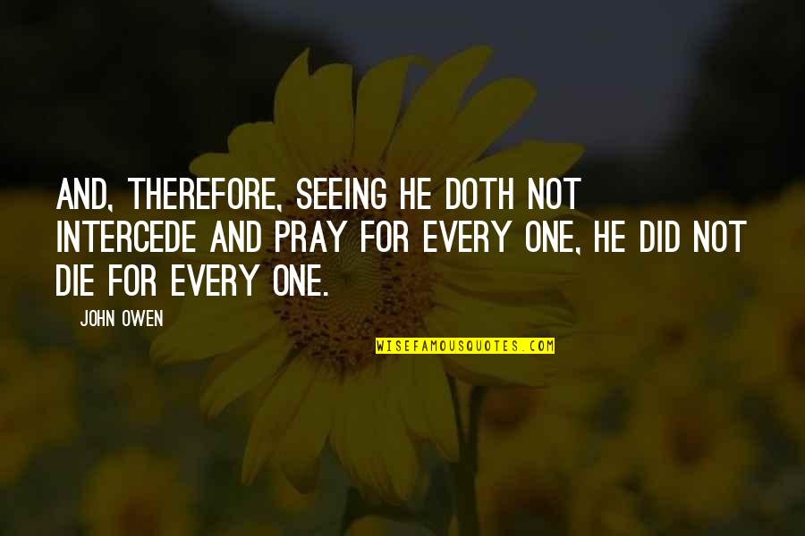 The Atonement Quotes By John Owen: And, therefore, seeing he doth not intercede and