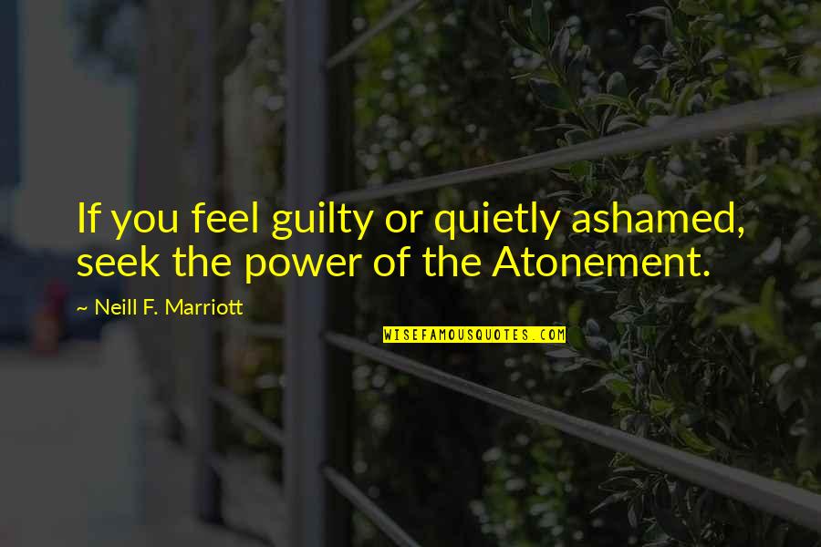 The Atonement Quotes By Neill F. Marriott: If you feel guilty or quietly ashamed, seek
