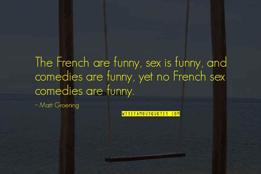 The Attack On Pearl Harbor Quotes By Matt Groening: The French are funny, sex is funny, and