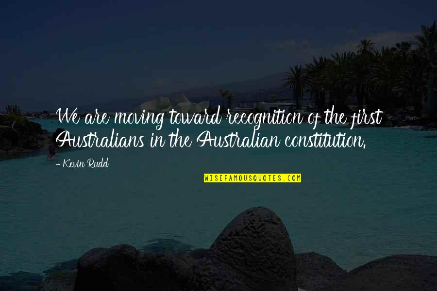 The Australian Constitution Quotes By Kevin Rudd: We are moving toward recognition of the first The Australian Constitution Quotes By Kevin Rudd: We are moving toward recognition of the first