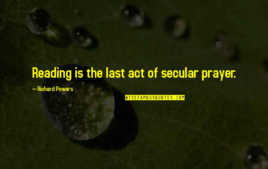 The Australian Film Industry Quotes By Richard Powers: Reading is the last act of secular prayer.