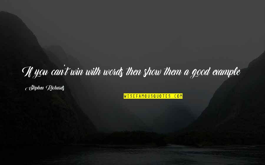The Author S Show Quotes By Stephen Richards: If you can't win with words then show The Author S Show Quotes By Stephen Richards: If you can't win with words then show