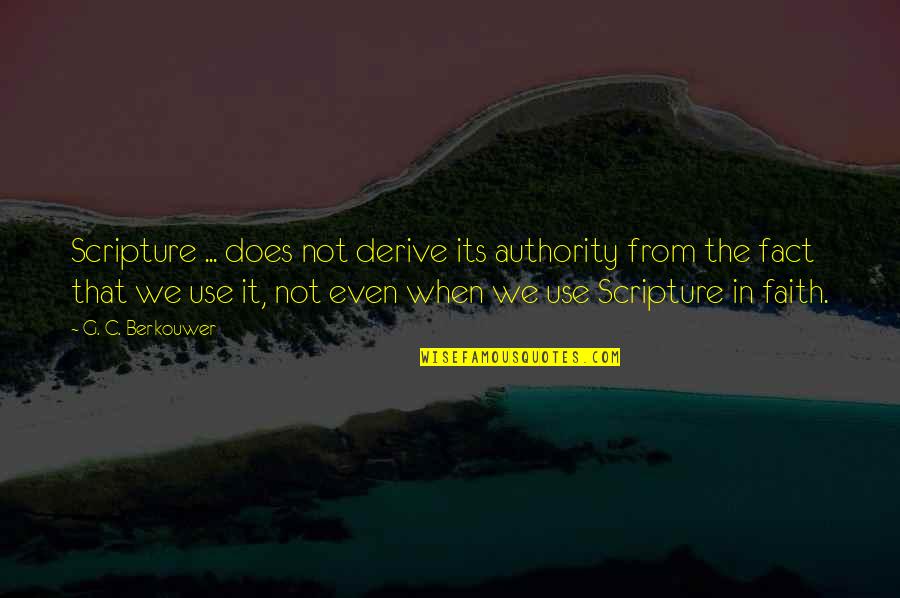 The Authority Of Scripture Quotes By G. C. Berkouwer: Scripture ... does not derive its authority from