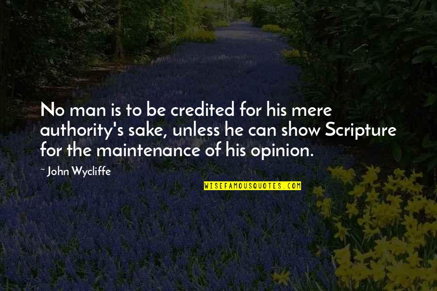 The Authority Of Scripture Quotes By John Wycliffe: No man is to be credited for his