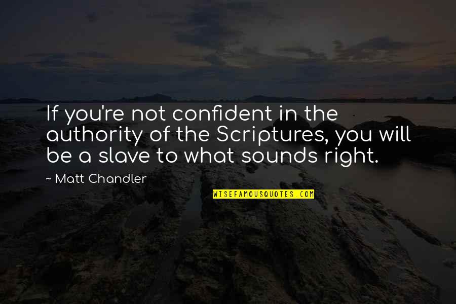 The Authority Of Scripture Quotes By Matt Chandler: If you're not confident in the authority of