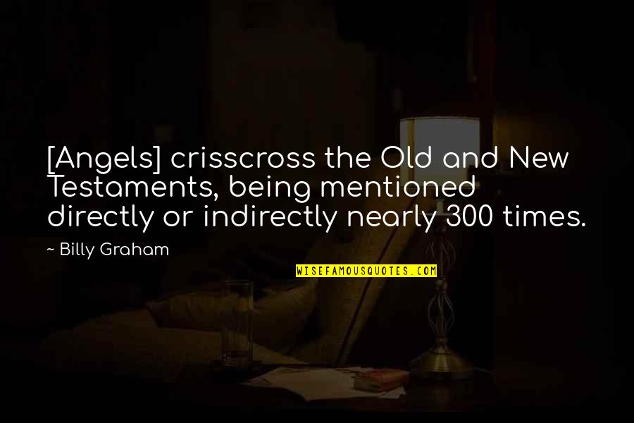 The Autobiography Of Miss Jane Pittman Book Quotes By Billy Graham: [Angels] crisscross the Old and New Testaments, being