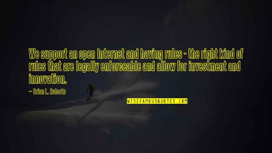 The Awakening Chapter 23 Quotes By Brian L. Roberts: We support an open Internet and having rules The Awakening Chapter 23 Quotes By Brian L. Roberts: We support an open Internet and having rules