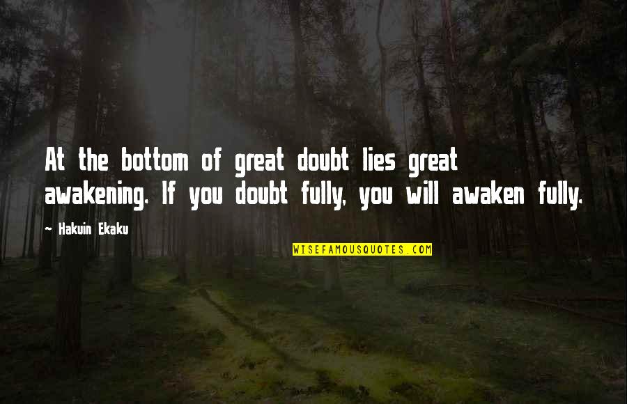 The Awakening Quotes By Hakuin Ekaku: At the bottom of great doubt lies great The Awakening Quotes By Hakuin Ekaku: At the bottom of great doubt lies great
