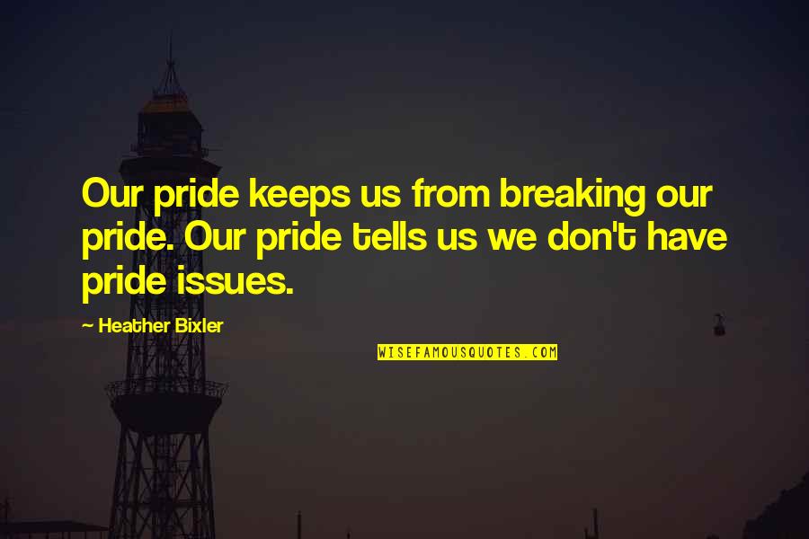 The Awakening Victor Quotes By Heather Bixler: Our pride keeps us from breaking our pride. The Awakening Victor Quotes By Heather Bixler: Our pride keeps us from breaking our pride.