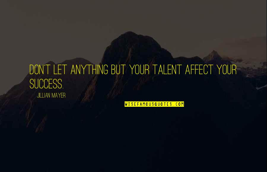 The Awakening Victor Quotes By Jillian Mayer: Don't let anything but your talent affect your The Awakening Victor Quotes By Jillian Mayer: Don't let anything but your talent affect your