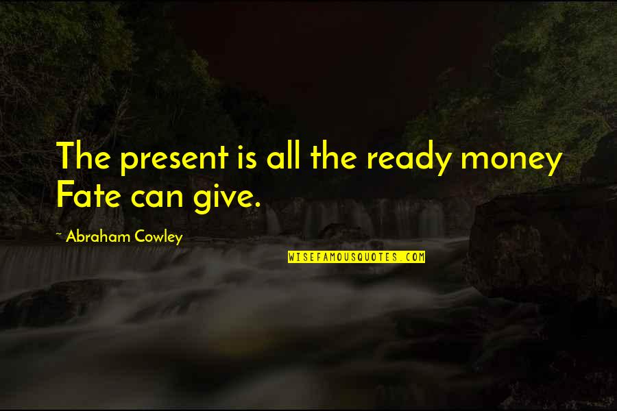 The Awesome Facebook Quotes By Abraham Cowley: The present is all the ready money Fate The Awesome Facebook Quotes By Abraham Cowley: The present is all the ready money Fate