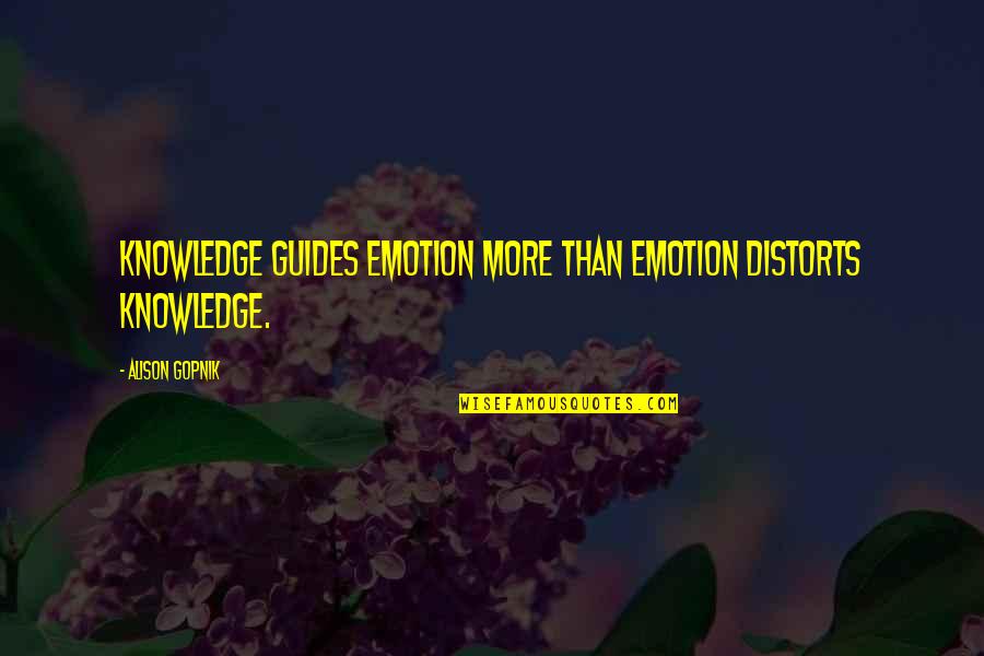 The Awesome Facebook Quotes By Alison Gopnik: Knowledge guides emotion more than emotion distorts knowledge.