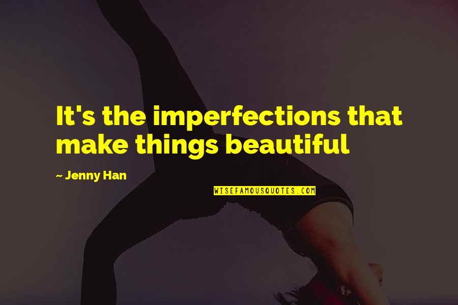 The Awesome Love Quotes By Jenny Han: It's the imperfections that make things beautiful