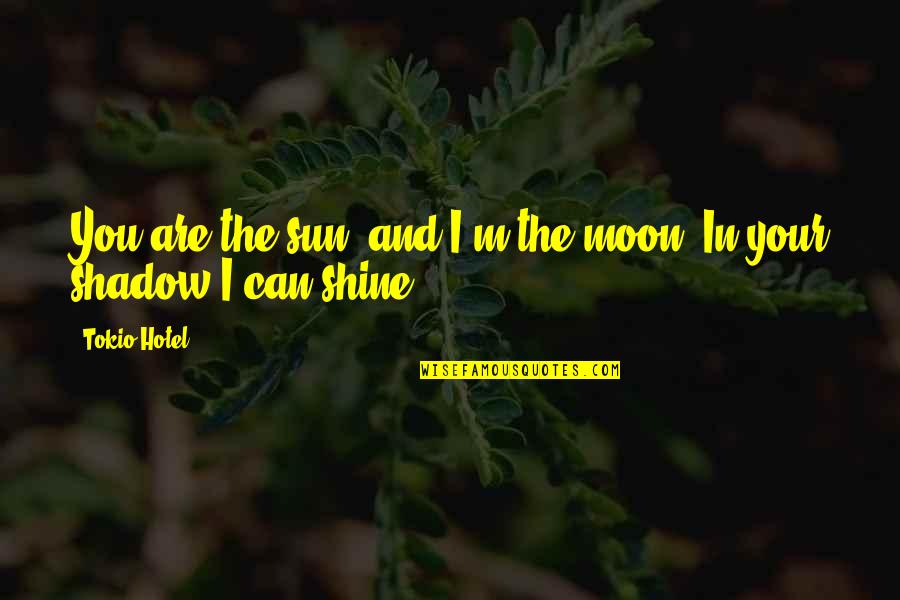 The Awesome Love Quotes By Tokio Hotel: You are the sun, and I'm the moon.