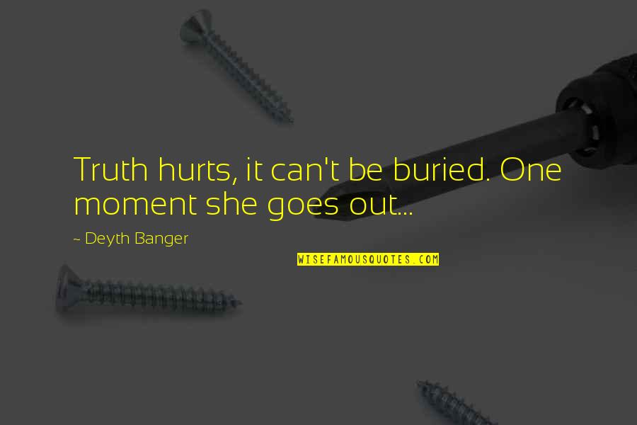 The Awesome Moment Quotes By Deyth Banger: Truth hurts, it can't be buried. One moment