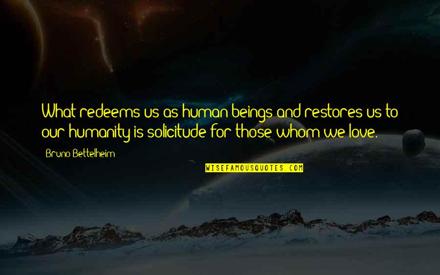 The Awful Truth Quotes By Bruno Bettelheim: What redeems us as human beings and restores The Awful Truth Quotes By Bruno Bettelheim: What redeems us as human beings and restores