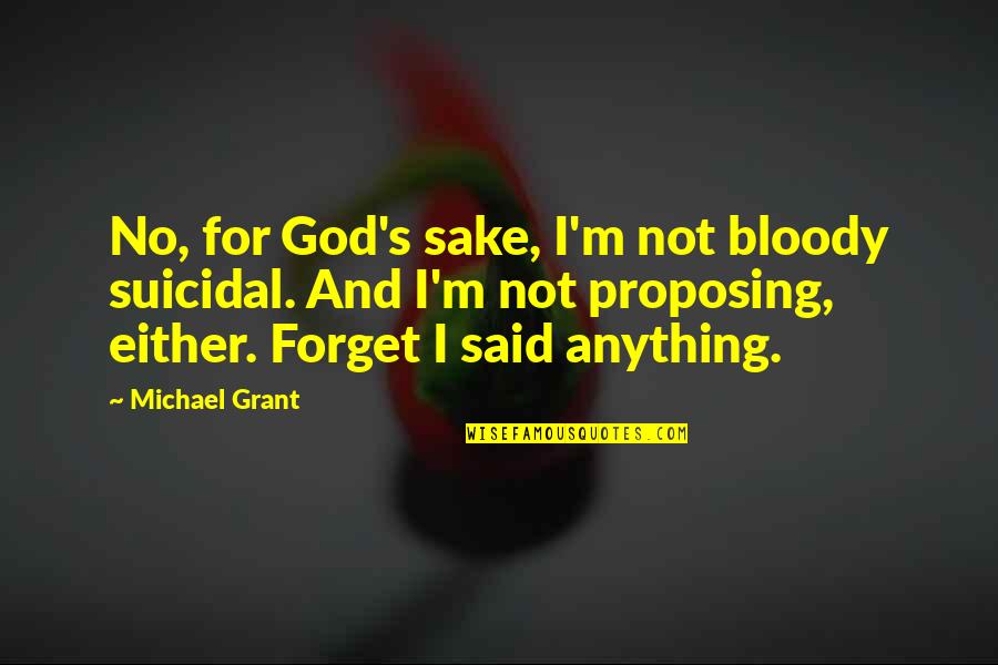 The Awkward Moment Quotes By Michael Grant: No, for God's sake, I'm not bloody suicidal. The Awkward Moment Quotes By Michael Grant: No, for God's sake, I'm not bloody suicidal.