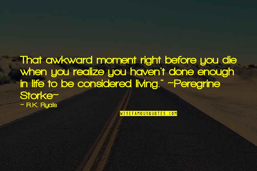The Awkward Moment Quotes By R.K. Ryals: That awkward moment right before you die when The Awkward Moment Quotes By R.K. Ryals: That awkward moment right before you die when