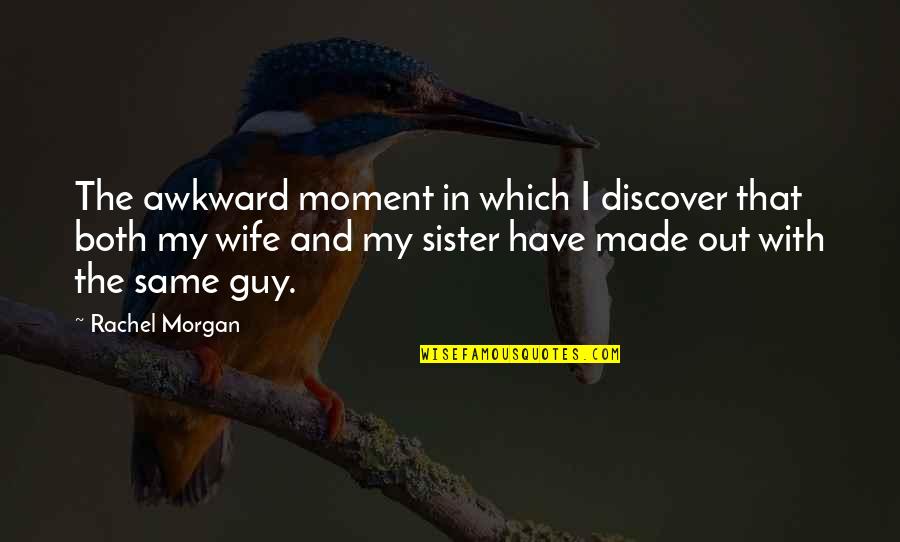 The Awkward Moment Quotes By Rachel Morgan: The awkward moment in which I discover that