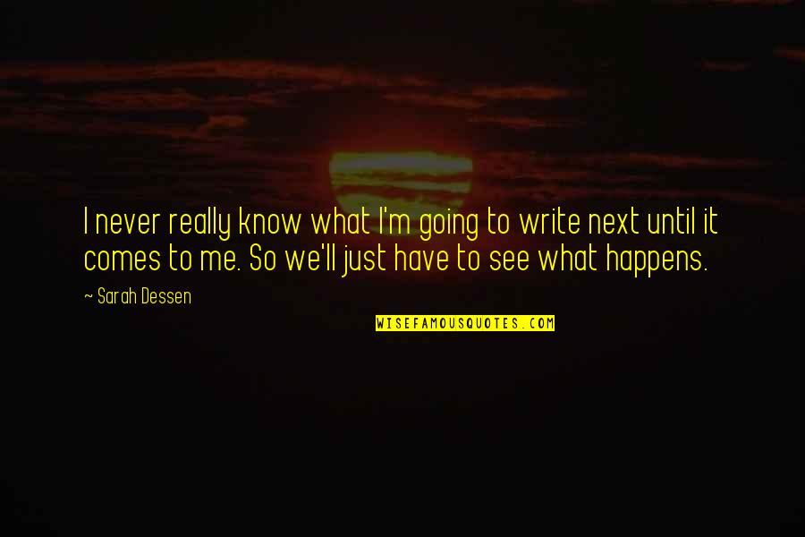 The Awkward Moment Quotes By Sarah Dessen: I never really know what I'm going to The Awkward Moment Quotes By Sarah Dessen: I never really know what I'm going to