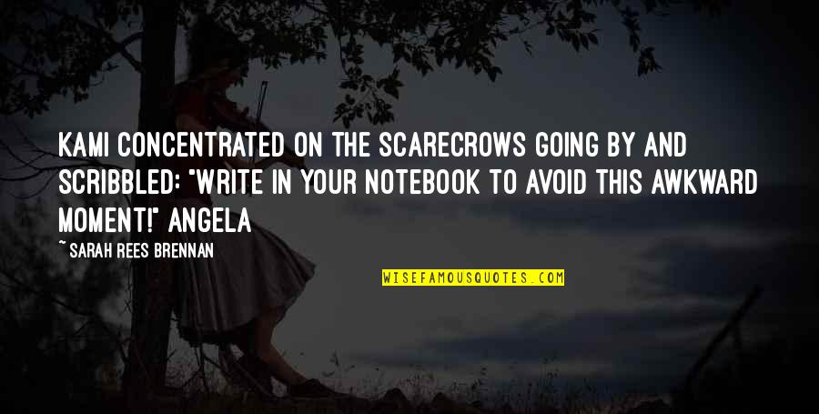 The Awkward Moment Quotes By Sarah Rees Brennan: Kami concentrated on the scarecrows going by and The Awkward Moment Quotes By Sarah Rees Brennan: Kami concentrated on the scarecrows going by and