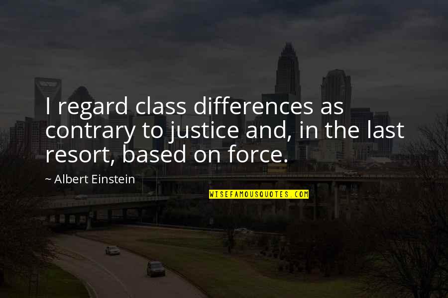 The B-52 Bomber Quotes By Albert Einstein: I regard class differences as contrary to justice