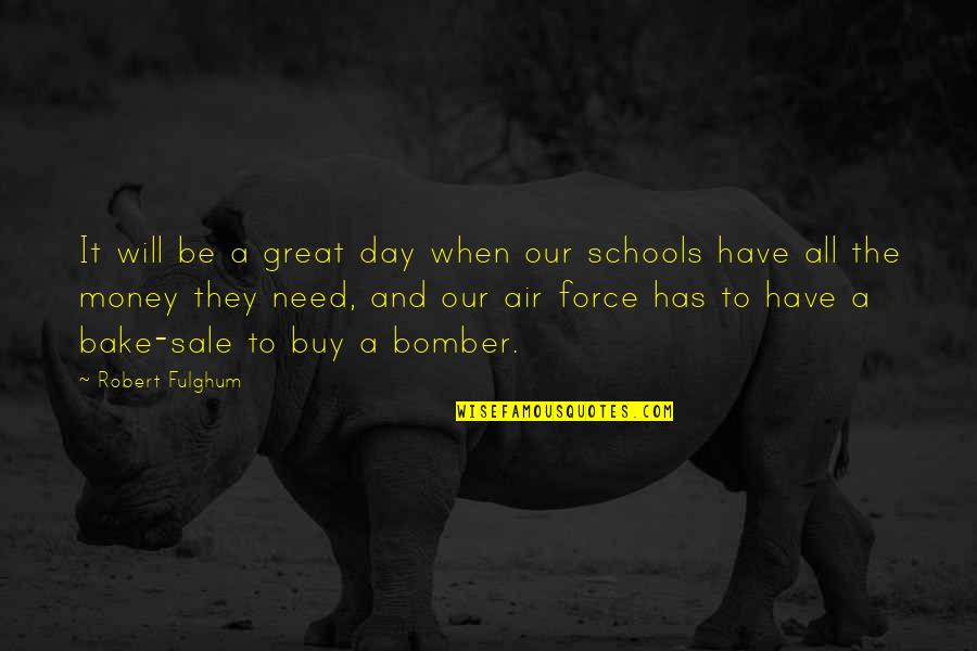 The B-52 Bomber Quotes By Robert Fulghum: It will be a great day when our The B-52 Bomber Quotes By Robert Fulghum: It will be a great day when our