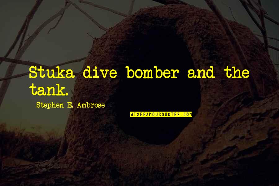 The B-52 Bomber Quotes By Stephen E. Ambrose: Stuka dive-bomber and the tank. The B-52 Bomber Quotes By Stephen E. Ambrose: Stuka dive-bomber and the tank.
