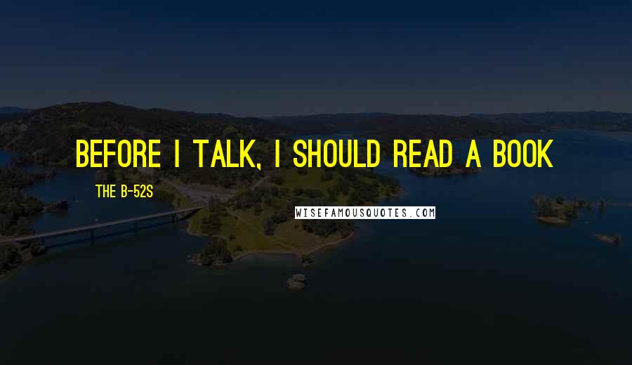 The B-52s quotes: Before I Talk, I Should Read A Book