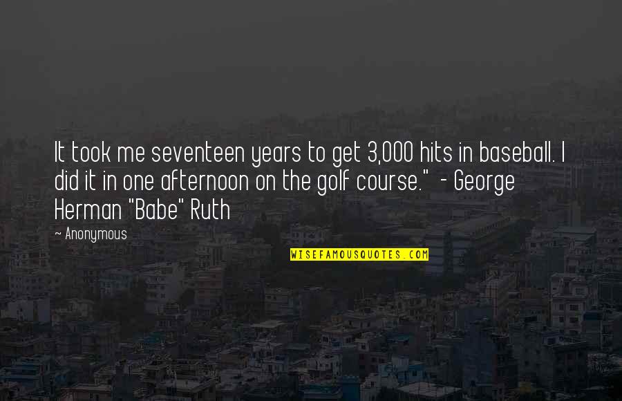 The Babe Quotes By Anonymous: It took me seventeen years to get 3,000 The Babe Quotes By Anonymous: It took me seventeen years to get 3,000