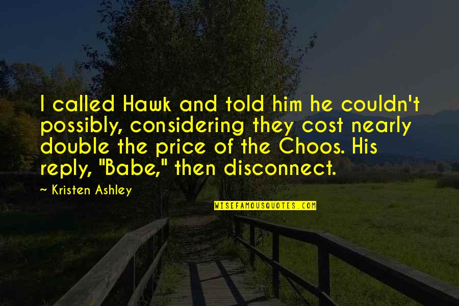 The Babe Quotes By Kristen Ashley: I called Hawk and told him he couldn't The Babe Quotes By Kristen Ashley: I called Hawk and told him he couldn't