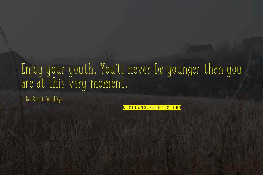 The Backseat Quotes By Backseat Goodbye: Enjoy your youth. You'll never be younger than