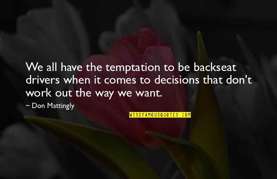 The Backseat Quotes By Don Mattingly: We all have the temptation to be backseat