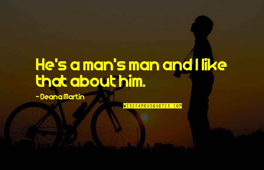 The Backwards Law Quotes By Deana Martin: He's a man's man and I like that The Backwards Law Quotes By Deana Martin: He's a man's man and I like that