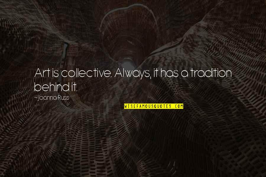 The Backwards Law Quotes By Joanna Russ: Art is collective. Always, it has a tradition The Backwards Law Quotes By Joanna Russ: Art is collective. Always, it has a tradition