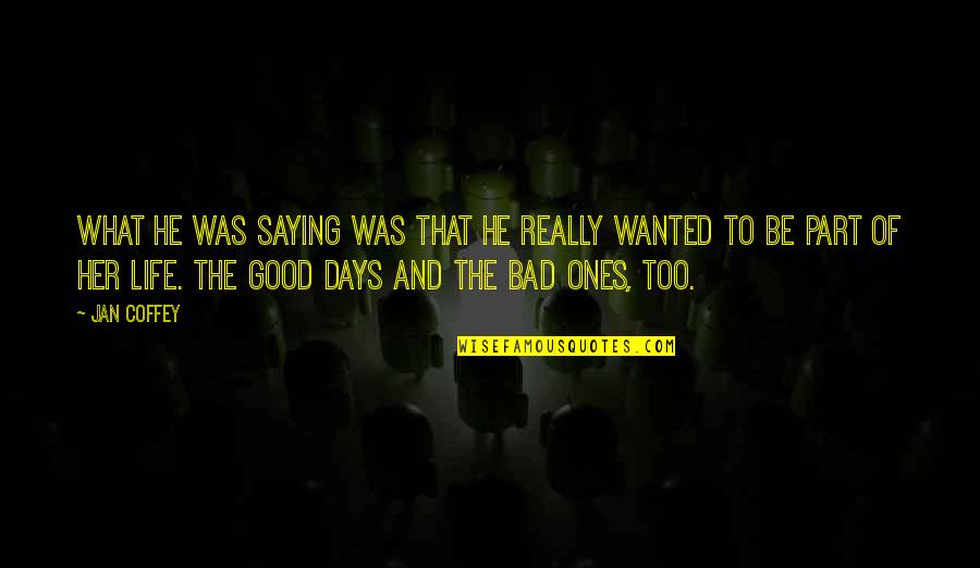 The Bad Days Quotes By Jan Coffey: What he was saying was that he really