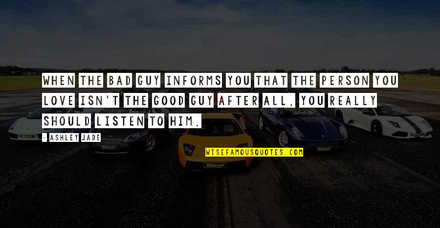 The Bad Guy Quotes By Ashley Jade: When the bad guy informs you that the