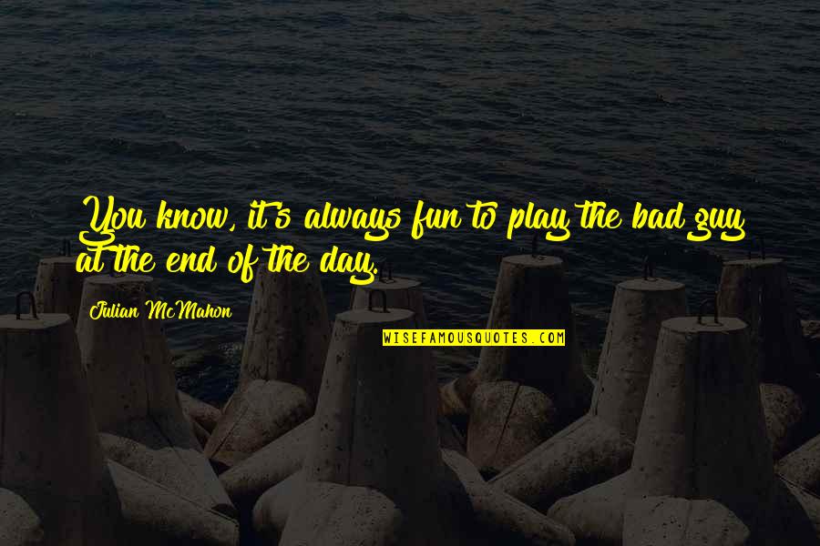 The Bad Guy Quotes By Julian McMahon: You know, it's always fun to play the