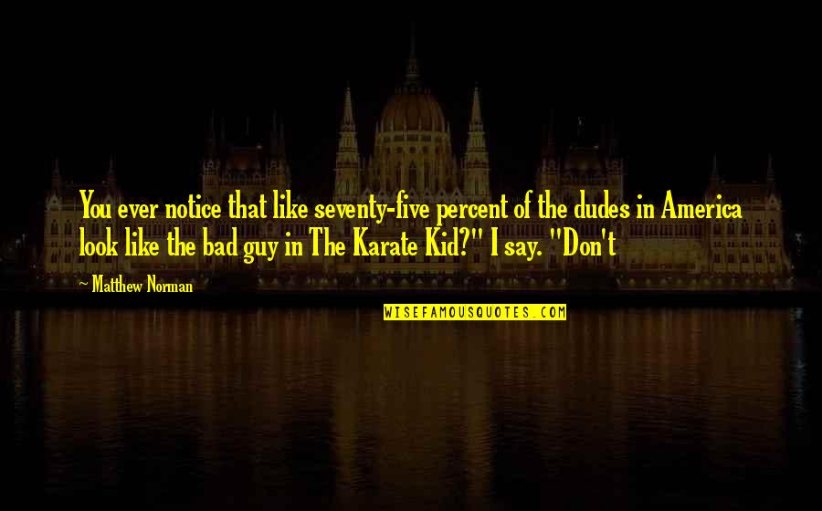 The Bad Guy Quotes By Matthew Norman: You ever notice that like seventy-five percent of