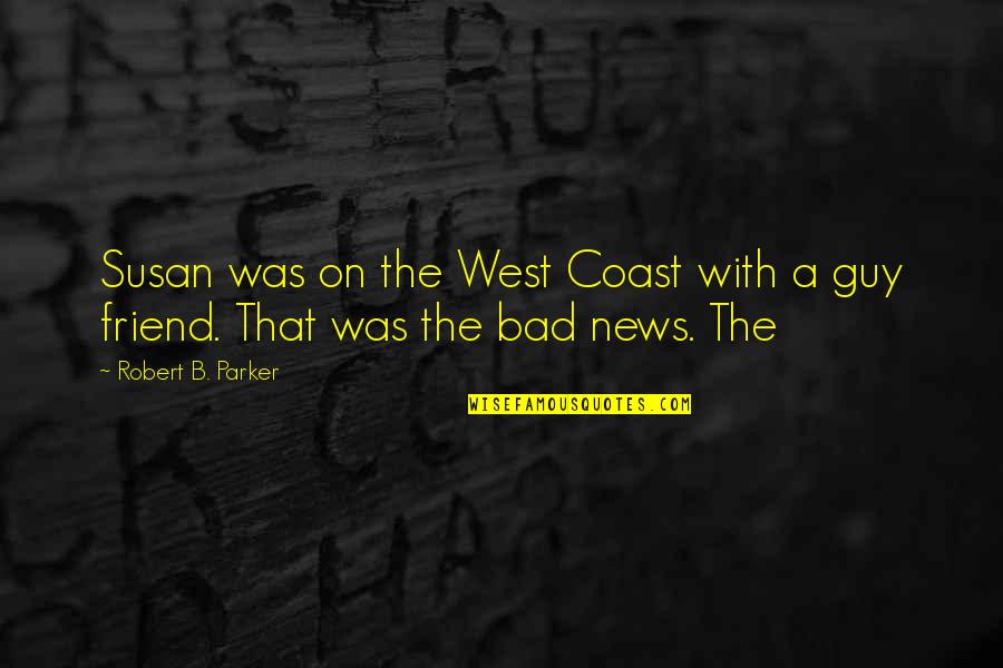 The Bad Guy Quotes By Robert B. Parker: Susan was on the West Coast with a