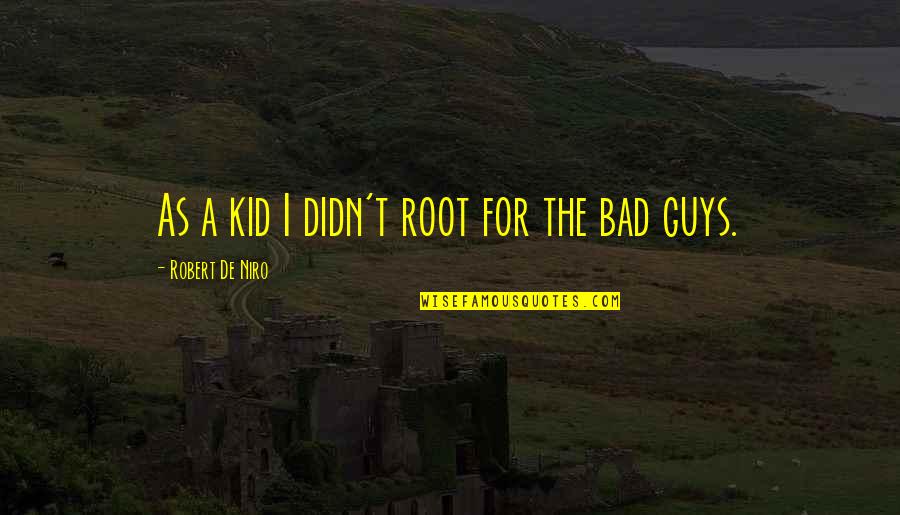 The Bad Guy Quotes By Robert De Niro: As a kid I didn't root for the