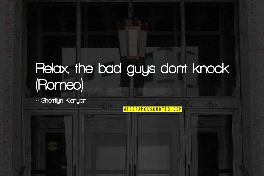 The Bad Guy Quotes By Sherrilyn Kenyon: Relax, the bad guys don't knock. (Romeo)