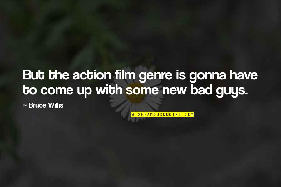 The Bad Guys Quotes By Bruce Willis: But the action film genre is gonna have