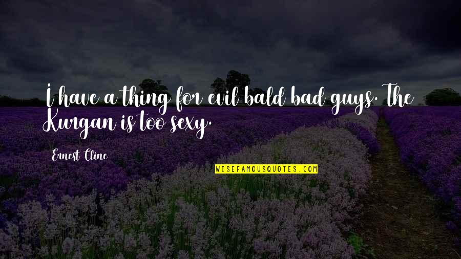 The Bad Guys Quotes By Ernest Cline: I have a thing for evil bald bad