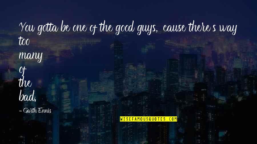 The Bad Guys Quotes By Garth Ennis: You gotta be one of the good guys,