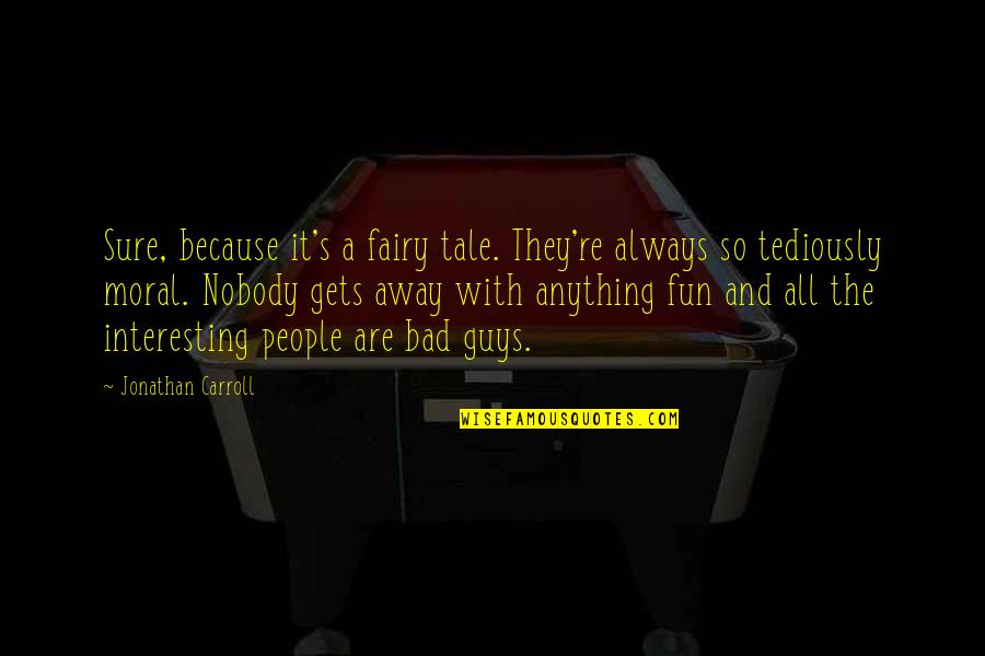 The Bad Guys Quotes By Jonathan Carroll: Sure, because it's a fairy tale. They're always