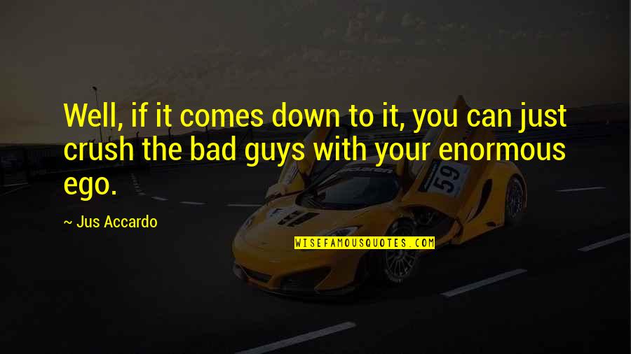 The Bad Guys Quotes By Jus Accardo: Well, if it comes down to it, you