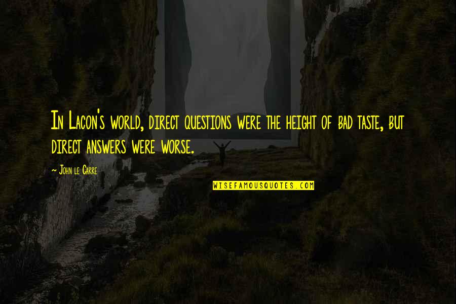The Bad In The World Quotes By John Le Carre: In Lacon's world, direct questions were the height